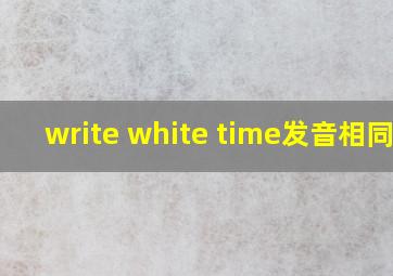 write white time发音相同吗